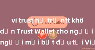 ví trust hỗ trợ nft không Hướng dẫn Trust Wallet cho người mới bắt đầu tại Việt Nam