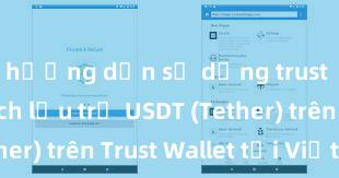 hướng dẫn sử dụng trust wallet Cách lưu trữ USDT (Tether) trên Trust Wallet tại Việt Nam