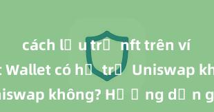 cách lưu trữ nft trên ví trust Trust Wallet có hỗ trợ Uniswap không? Hướng dẫn giao dịch